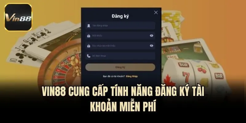 Vin88 cung cấp tính năng đăng ký tài khoản miễn phí