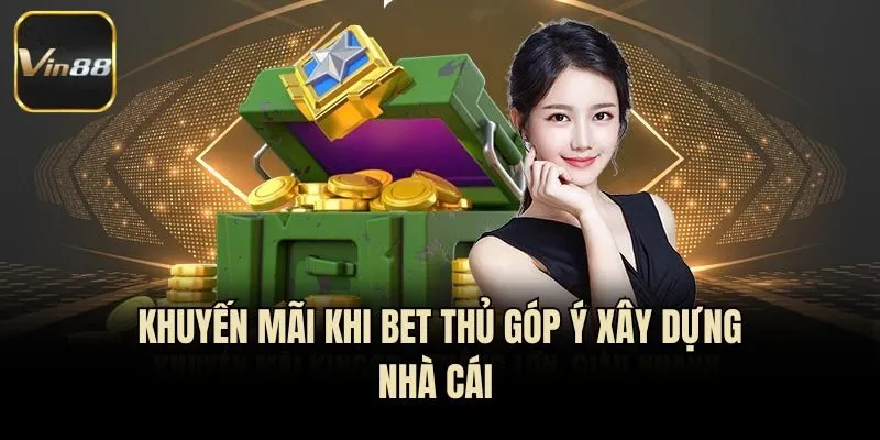 Khuyến mãi khi bet thủ góp ý xây dựng nhà cái