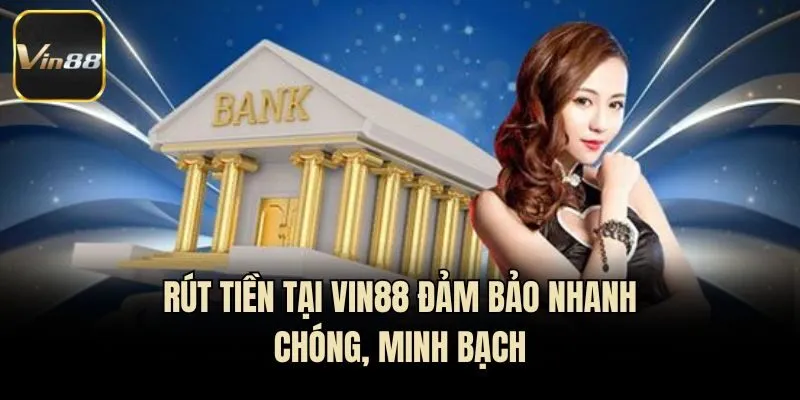 Rút tiền tại Vin88 đảm bảo nhanh chóng, minh bạch